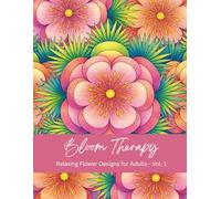 Bloom Therapy: Relaxing Flower Designs for Adults - Volume 1