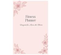 Bloom & Thrive: Minimalist Fitness Planner for Busy Moms: Undated Weekly Organizer with Habit & Water Trackers, Gratitude & Mind-Care Section, and ... Pages (6×9, 200 Pages | 50 Undated Weeks)