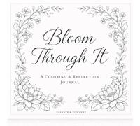 Bloom Through It is a calming adult coloring book and guided reflection journal for women seeking stress relief and anxiety support: A gentle coloring ... growth, space to reconnect with themselves