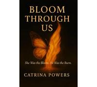 Bloom Through Us: She Was the Bloom. He Was the Burn.