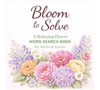 Bloom to Solve: A Relaxing Flower Word Search Book for Adults & Seniors