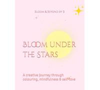 Bloom under the Stars: A creative journey through colouring, mindfulness & self-love