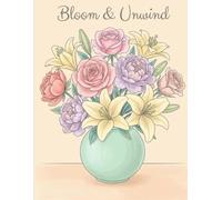 Bloom & Unwind: 50 pages of Bouquets, Wreaths, Swirls, Patterns, Decorations, Inspirational Designs, and more.