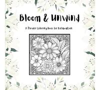 Bloom & Unwind: A flower Coloring Book for Relaxation