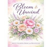 Bloom & Unwind An Adult Flower Coloring Book for Relaxation and Stress Relief