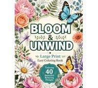 Bloom & Unwind: Large Print Floral Coloring Book for Adults Featuring Beautiful Flowers, Butterflies, Dragonflies & Botanical Designs for Relaxation and Stress Relief