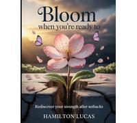 Bloom When you’re Ready to: Rediscover your strength after setbacks