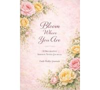 Bloom Where You Are: A Decorative Sermon Notes Journal: My Sermon Notes Journal: A 106 Page Two Year Christian Floral Scripture Journal for Recording ... and Reflections by Faith Walker Journals