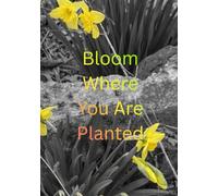 Bloom Where You Are Planted