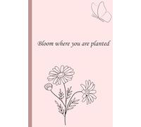 Bloom where you are planted: A guided journal for self-reflection, gratitude, and personal growth. Embrace your journey, nurture your potential, and thrive in every season of life!