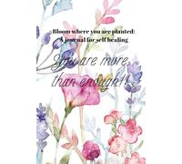 bloom where you are planted: a journal for self healing
