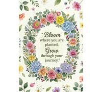 Bloom where you are planted. Grow through your journey