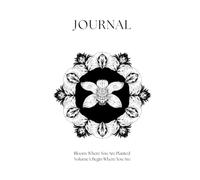 Bloom: Where You Are Planted - Journal: Volume I: Begin Where You Are