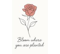 "Bloom Where You Are Planted: Minimalist Rose Notebook": Elegant Floral Reflections for Every Day
