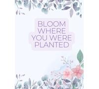 BLOOM WHERE YOU WERE PLANTED: Inspirational Notebook,Positive Affirmation and Motivational Quotes Journal to Write In
