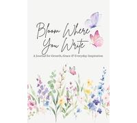Bloom Where You Write: A Journal for Growth, Grace & Everyday Inspiration