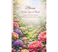 Bloom Where You're Planted: A Journal of Faith & Thought with Reflections from St. Thomas Aquinas