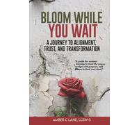 Bloom While You Wait: A Journey to Alignment, Trust and Transformation