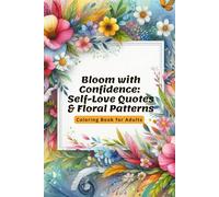 Bloom with Confidence: Self-Love Quotes & Floral Patterns - Coloring Book for Adults: +50 Designs to Boost Confidence, Reduce Stress, and Inspire Mindfulness (6x9 in format)
