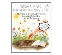 Bloom with God Growing Faith One Seed at a Time: Morning & Evening Devotions from God’s Garden for Little Hearts