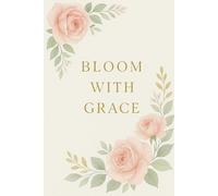 Bloom With Grace: A Floral Lined Journal for Daily Reflection