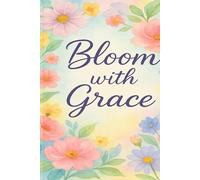 Bloom with Grace: A Gratitude and Self-Care Journal for Women to Bloom with Purpose