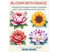 BLOOM WITH GRACE: A Mindful Coloring Book to Help You Embrace Rest, Let Go, and Bloom at Your Own Pace