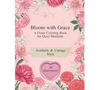 Bloom with Grace: A Romantic Vintage Flower Coloring Book for Adults | Aesthetic Line Drawings, Elegant Floral Designs, Soft and Relaxing Nature-Inspired Art