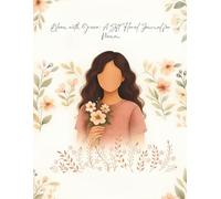 Bloom with Grace: A Soft Floral Journal for Women: A Beautiful Everyday Notebook for Mindfulness, Reflections, and Personal Growth