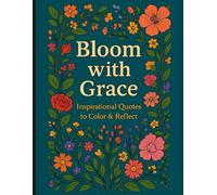 Bloom with Grace: Inspirational Quotes to Color & Reflect: 25 Elegant Floral Coloring Pages for Mindfulness, Positivity & Stress Relief