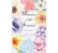 Bloom with Grace Journal: A Daily Lined Notebook for Women’s Self-Care and Reflection, 6x9 Softcover, 120 Pages
