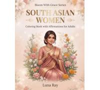 Bloom With Grace: South Asian Woman Coloring Book: An Affirmation Coloring Book for Adults Featuring Empowering Women, Floral Designs, Self Love, Mindfulness, Stress Relief and Inner Peace