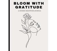 Bloom With Gratitude: A 90-Day Guided Journal to Cultivate Positivity, Mindfulness and Joy