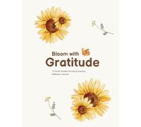 Bloom with Gratitude: A Guided 3-Month Journal to Cultivate Positivity, Mindfulness, and Joy