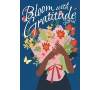 Bloom With Gratitude Journal: 5 Minute Daily Gratitude Practice