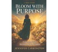 Bloom with purpose: A Journey of Faith, Survival, and Second Chances