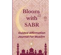 Bloom with SABR: Guided Islamic Affirmation Journal: A Daily Reflection Notebook for Muslim Women and Men to Find Peace, Practice Patience (Sabr)