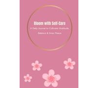 Bloom with Self-Care: A Daily Journal to Cultivate Gratitude, Balance & Inner Peace