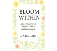 Bloom Within, a 60-Day Devotional Journal To Believe And Be Encouraged