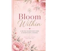 Bloom Within: A 90 Day Guided Self-Care & Mindfulness Journal