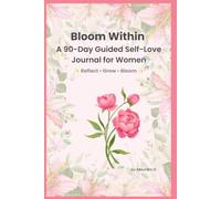 Bloom Within: A 90-Day Guided Self-Love Journal for Women