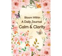 Bloom Within: A Daily Journal for Calm & Clarity