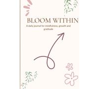Bloom within: A daily journal for Mindfulness, Gratitude and Growth