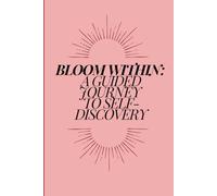 Bloom Within: A Guided Journey to Self-Discovery: 75 Writing Prompts to Reflect, Grow, and Thrive