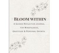Bloom within: A Guided Reflection Journal for Mindfulness, Gratitude & Personal Growth