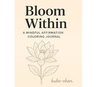 Bloom Within: A MINDFUL AFFIRMATION COLORING JOURNAL