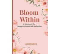Bloom Within: A Notebook for Thoughts, Dreams & Reflections