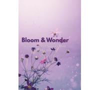 Bloom & Wonder: A Celebration of Nature’s Most Beautiful Blooms