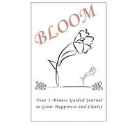 Bloom: Your 2-Minute Guided Journal to Grow Happiness and Clarity