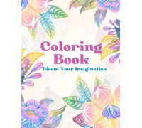 Bloom Your Imagination-Flowers Coloring Book: Flower Coloring Book for Stress Relief, Relaxation, and Creative Mindfulness